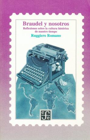 Braudel y nosotros : reflexiones sobre la cultura histórica de nuestro tiempo