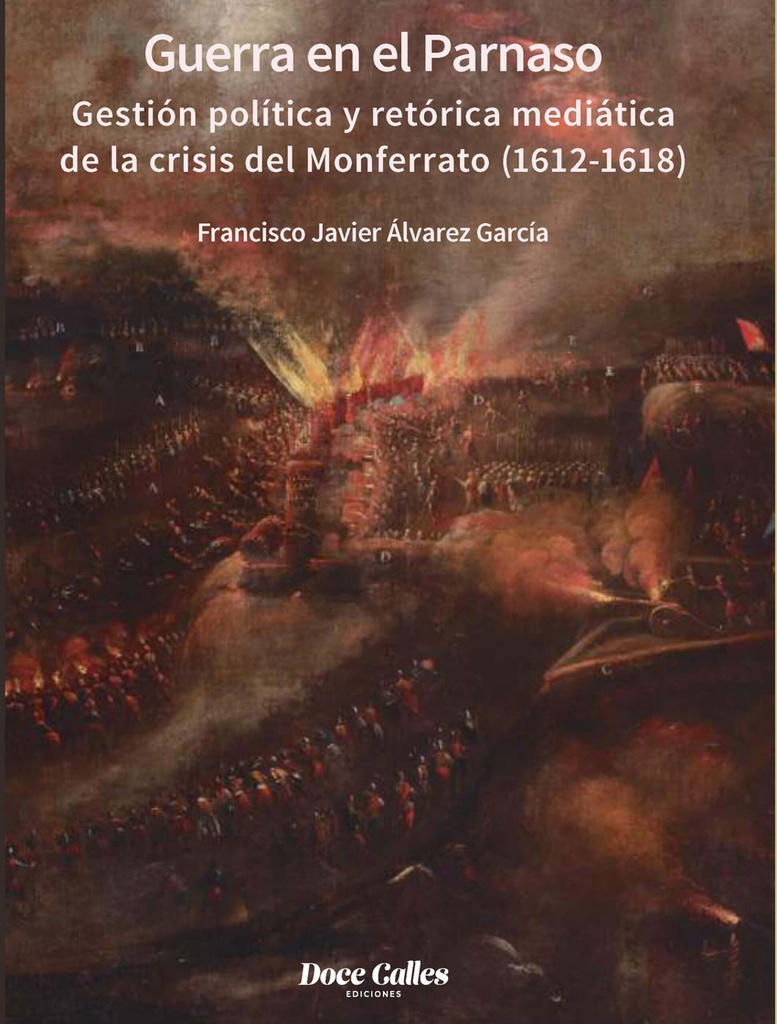 Guerra en el Parnaso. Gestión política y retórica mediática de la crisis del Monferrato (1612 - 1618)