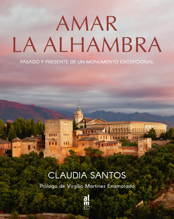 AMAR LA ALHAMBRA PASADO Y PRESENTE DE UN MONUMENTO EXCEPCIO