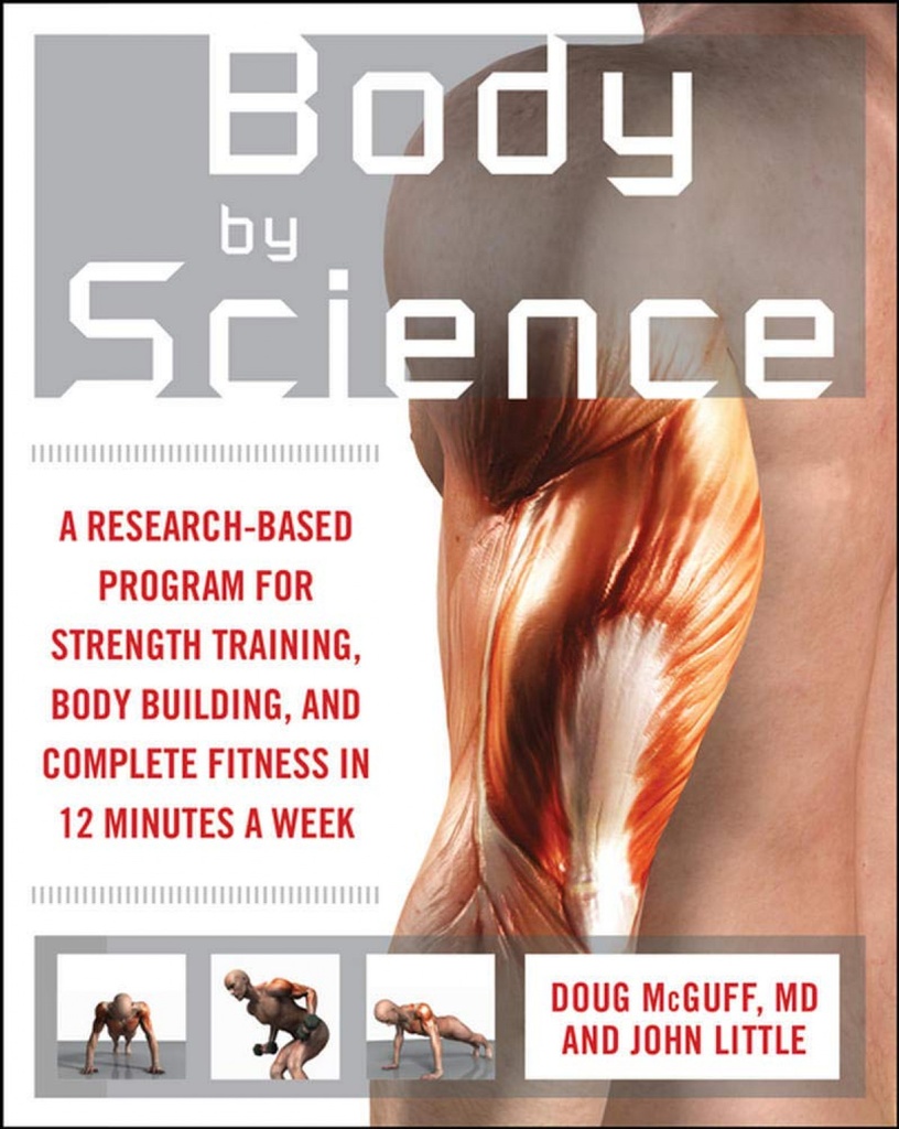 BODY BY SCIENCE: A RESEARCH BASED PROGRAM TO GET THE RESULTS YOU WANT IN 12 MINUTES A WEEK