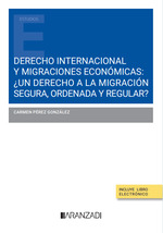 Derecho internacional y migraciones económicas: ¿un derecho a la migración segura, ordenada y regular?