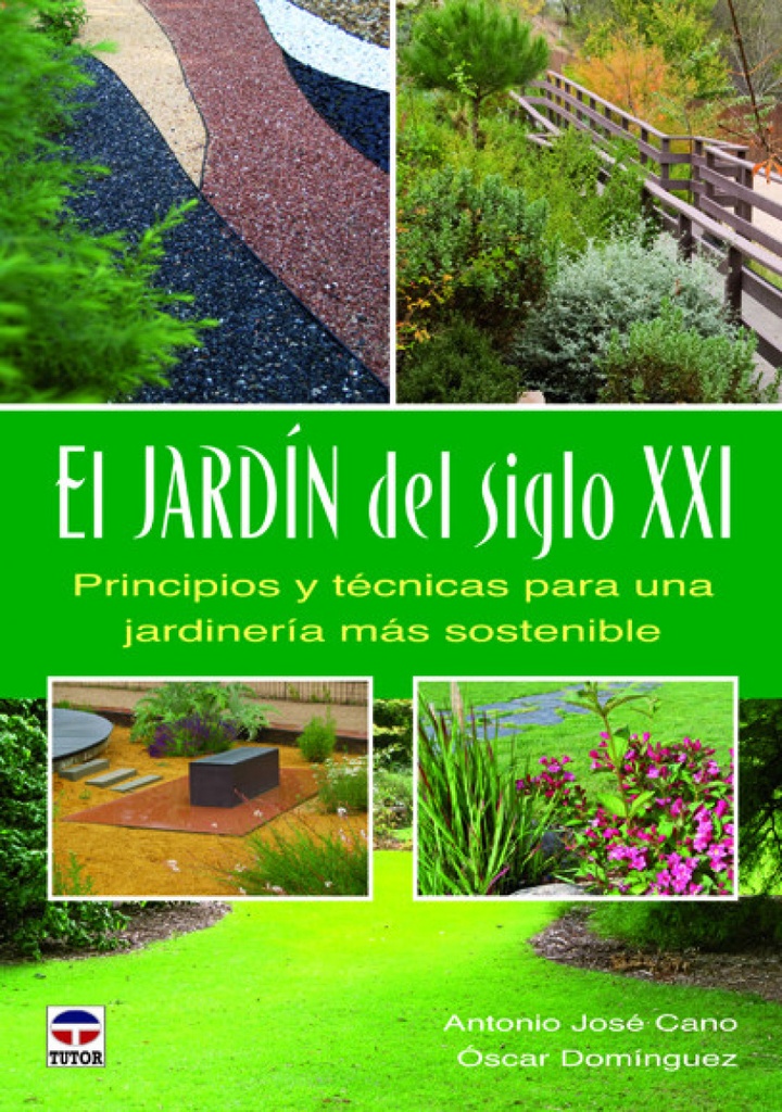 El jardin del siglo XXI. Principios y tecnicas para una jardineria mas sostenible