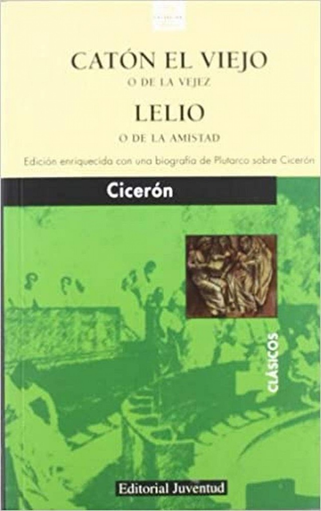 Catón el Viejo o de la vejez y Lelio o de la amistad