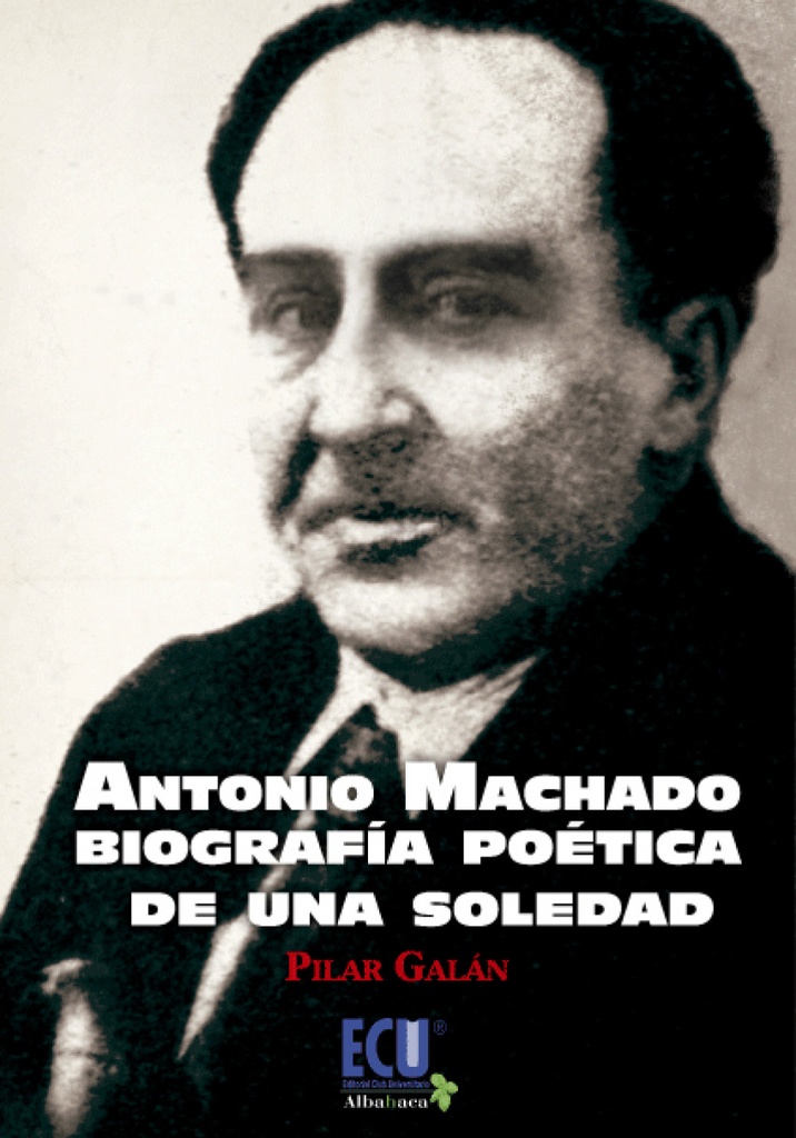 Antonio Machado, biografía poética de una soledad