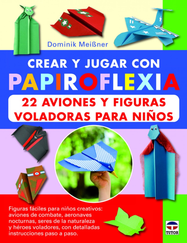 Papiroflexia:22 aviones y figuras voladoras para niños