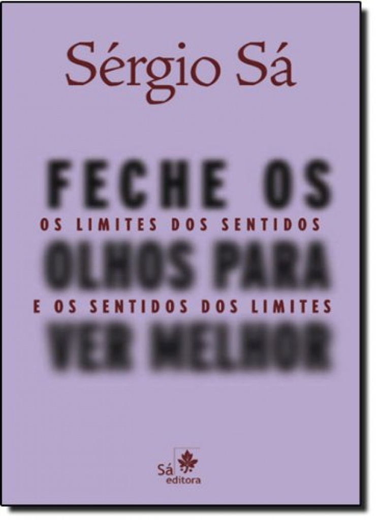 FECHE OS OLHOS PARA VER MELHOR - OS LIMITES DOS SENTIDOS E O