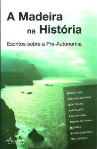 A MADEIRA NA HISTÓRIA. ESCRITOS SOBRE A PRÉ-AUTONOMIA