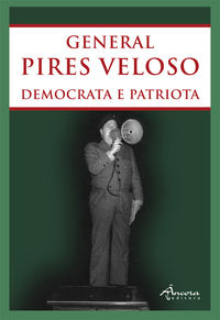 GENERAL PIRES VELOSO: DEMOCRATA E PATRIOTA