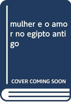 mulher e o amor no egipto antigo