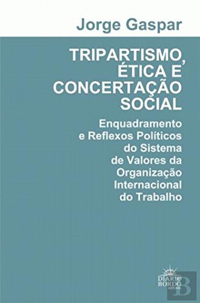 Tripartismo, Ética e Concertação Social - Enquadramentos e Reflexos Pol¡ticos do Sistema de Valores da Organização Internacional do Trabalho