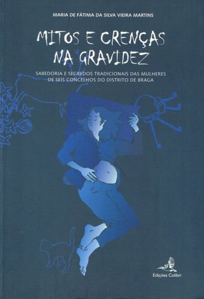 Mitos e Crenças na Gravidez - Sabedoria e segredos tradicionais das mulheres de seis concelhos do Di