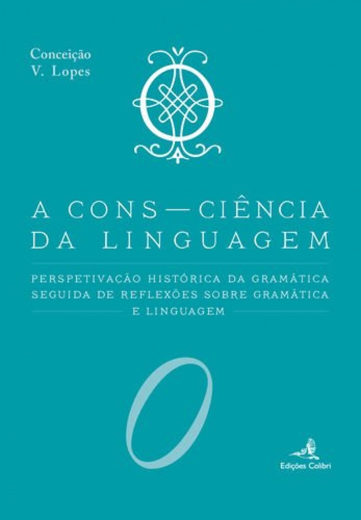 A Cons-Ciencia da Linguagem - Perspetivac?a?o Histo?rica da Grama?tica seguida de Reflexo?es sobre