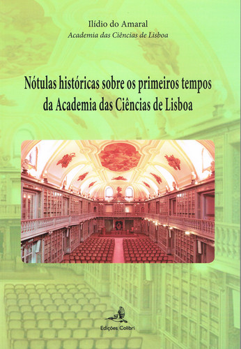 NÓTULAS HISTÓRICAS SOBRE OS PRIMEIROS TEMPOS DA ACADEMIA DAS CIÊNCIAS DE LISBOA