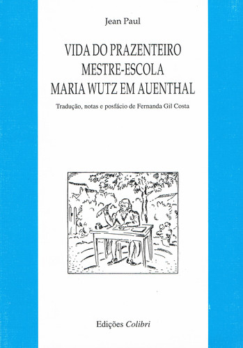 VIDA DO PRAZENTEIRO MESTRE-ESCOLA MARIA WUTZ EM AUENTHALTRADUÇÃO, NOTAS E PREFÁCIO DE FERNANDA GIL C