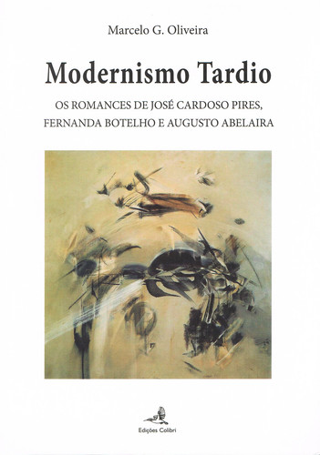 MODERNISMO TARDIOOS ROMANCES DE JOSÉ CARDOSO PIRES, FERNANDA BOTELHO E AUGUSTO ABELAIRA