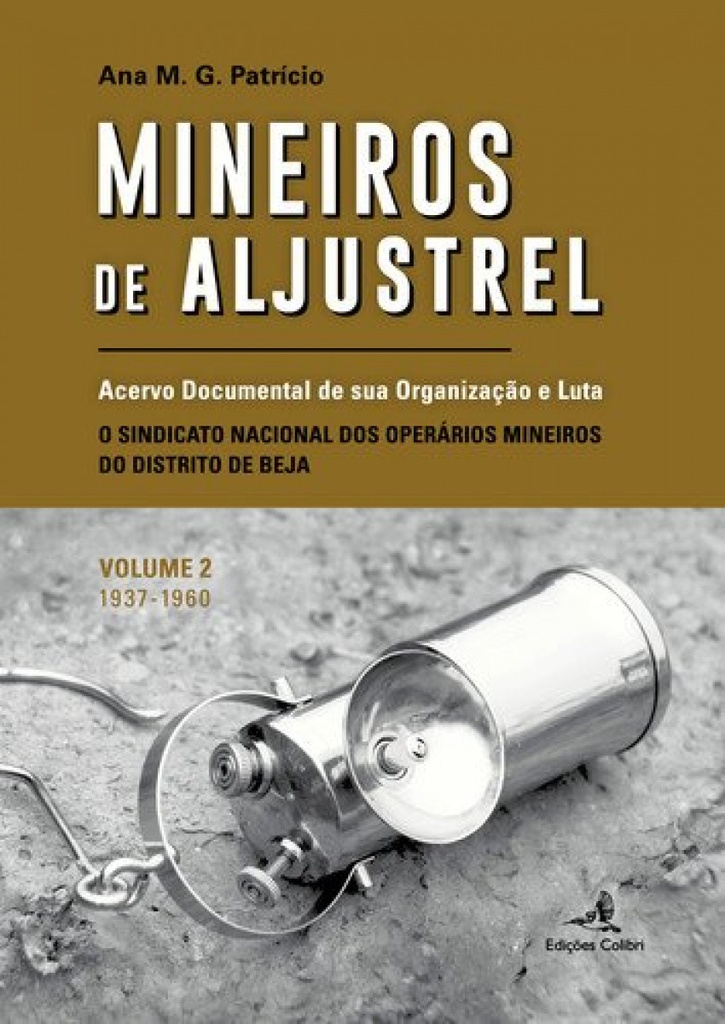 MINEIROS DE ALJUSTREL: (VOL. 2)ACERVO DOCUMENTAL DE SUA ORGANIZAÇÃO E LUTA