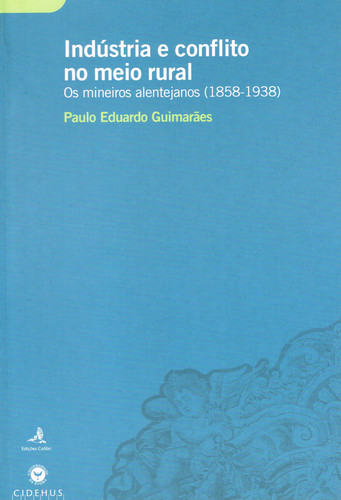 INDÚSTRIA E CONFLITO NO MEIO RURAL - OS MINEIROS ALENTEJANOS (1858-1938)