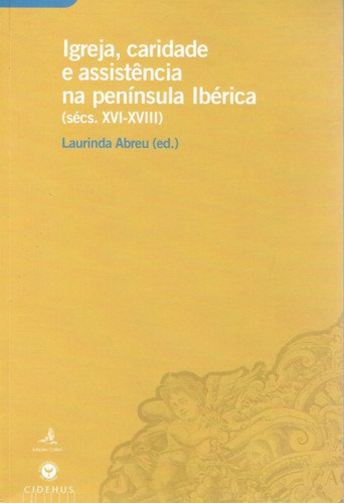 IGREJA, CARIDADE E ASSISTÊNCIA NA PENÍNSULA IBÉRICA (SÉCS. XVI-XVIII)