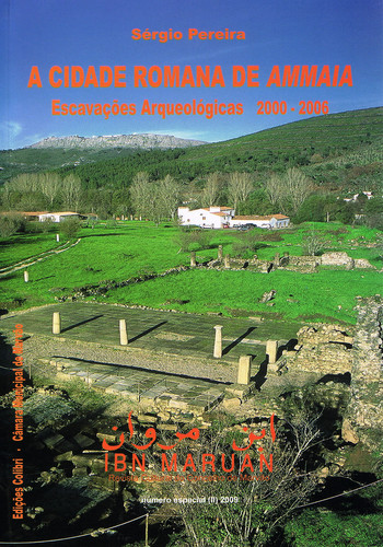 A CIDADE ROMANA DE AMMAIA: ESCAVAÇÕES ARQUEOLÓGICAS 2000-2006 - NÚMERO ESPECIAL DE IBN MARUAN, N.º 1