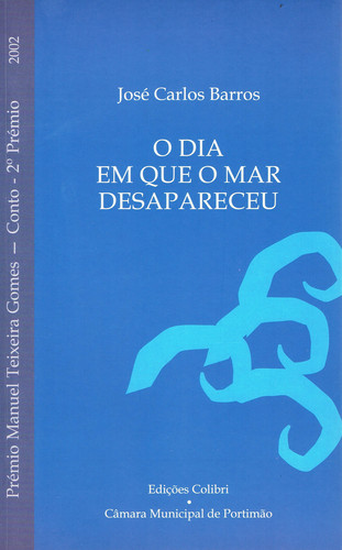 O DIA EM QUE O MAR DESAPARECEU PRÉMIO MANUEL TEXEIRA GOMES 2002 (CONTO - 2.º PRÉMIO)