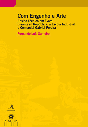 COM ENGENHO E ARTE - ENSINO TÉCNICO EM ÉVORA DURANTE A I REPÚBLICA: A ESCOLA INDUSTRIAL E COMERCIAL