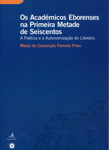 OS ACADÉMICOS EBORENSES NA PRIMEIRA METADE DE SEISCENTOS A POÉTICA E A AUTONOMIZAÇÃO DO LITERÁRIO