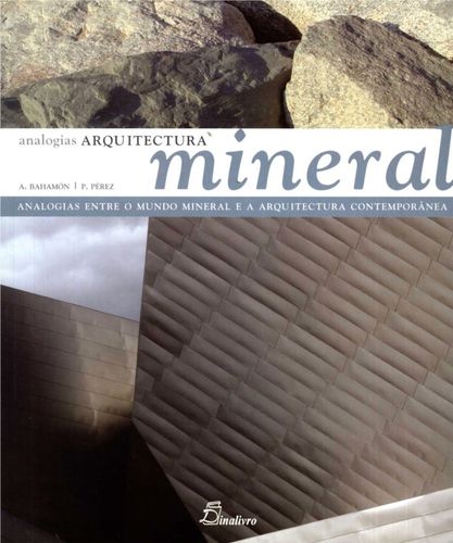 ARQUITECTURA MINERAL. ANALOGIAS ENTRE O MUNDO MINERAL E A ARQUITECTURA CONTEMPOR