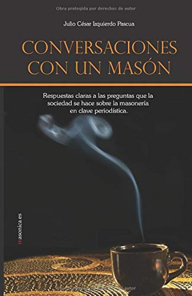 Conversaciones con un masón. Respuestas claras a las preguntas que la sociedad se hace sobre la maso