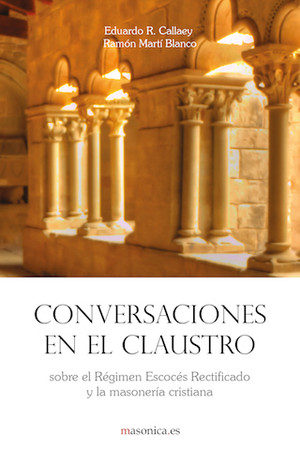 Conversaciones en el claustro. sobre el Régimen Escocés Rectificado y la masoner¡a cristiana