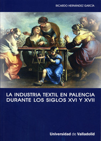 Industria Textil En Palencia Durante Los Siglos Xvi Y Xvii, La. La Implicación De Una Ciudad Con La