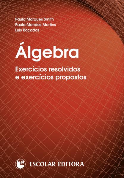 Algebra - Exerc¡cios Resolvidos e Exerc¡cios Propostos