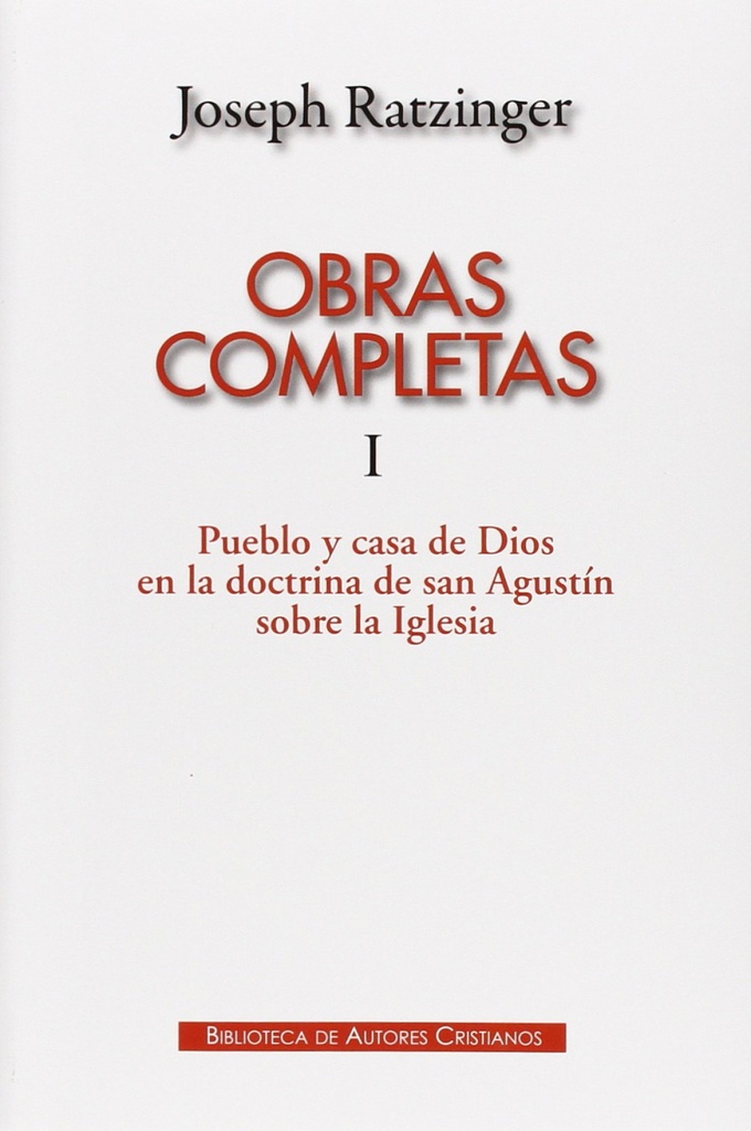 Obras completas de Joseph Ratzinger.I: Pueblo y casa de Dios en la doctrina de san Agustín sobre la