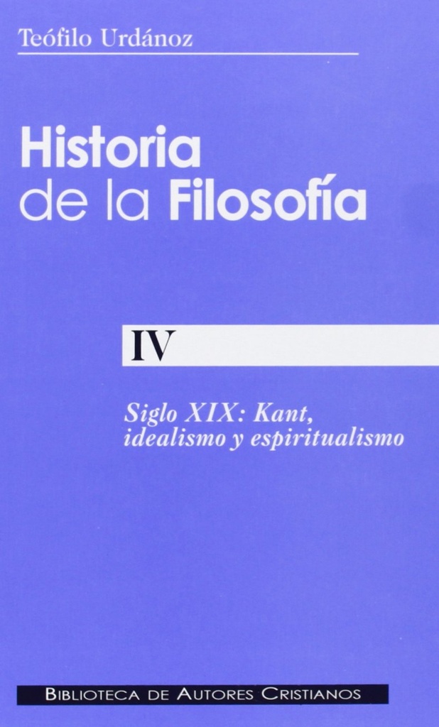 Historia de la filosofía.IV: Siglo XIX: Kant, idealismo y espiritualismo