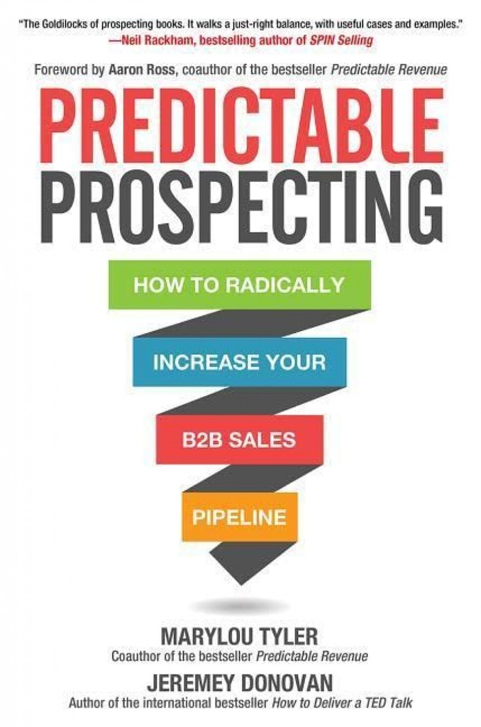 PREDICTABLE PROSPECTING: HOW TO RADICALLY INCREASE YOUR B2B SALES PIPELINE