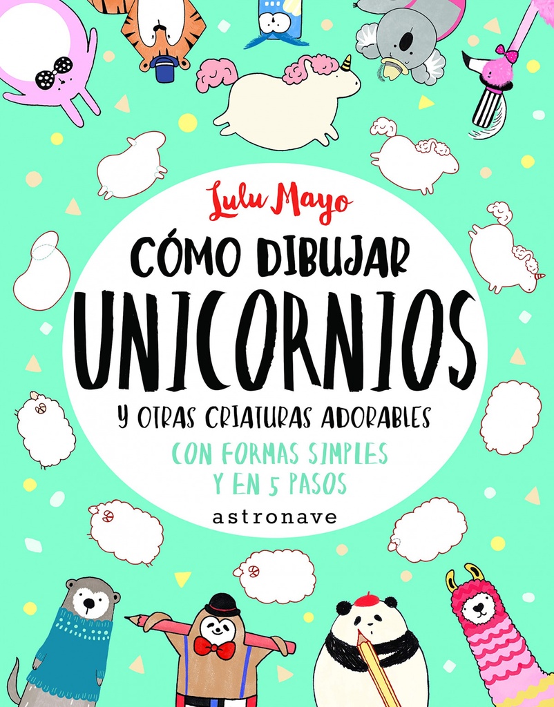 CÓMO DIBUJAR UNICORNIOS Y OTRAS CRIATURAS ADORABLES