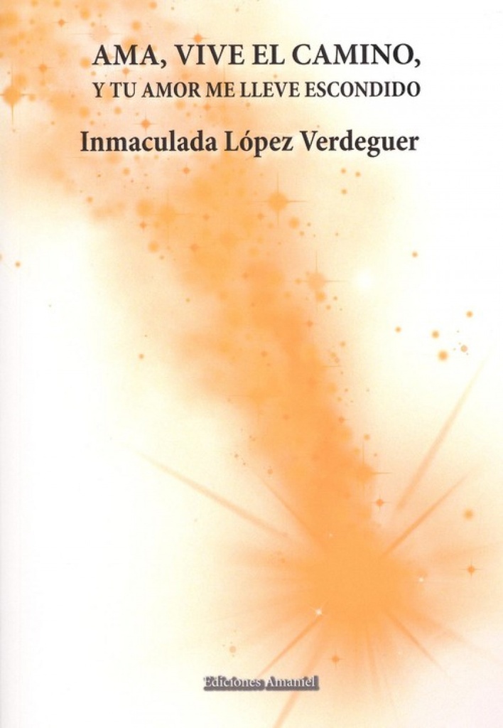 AMA, VIVE EL CAMINO, Y TU AMOR ME LLEVE ESCONDIDO