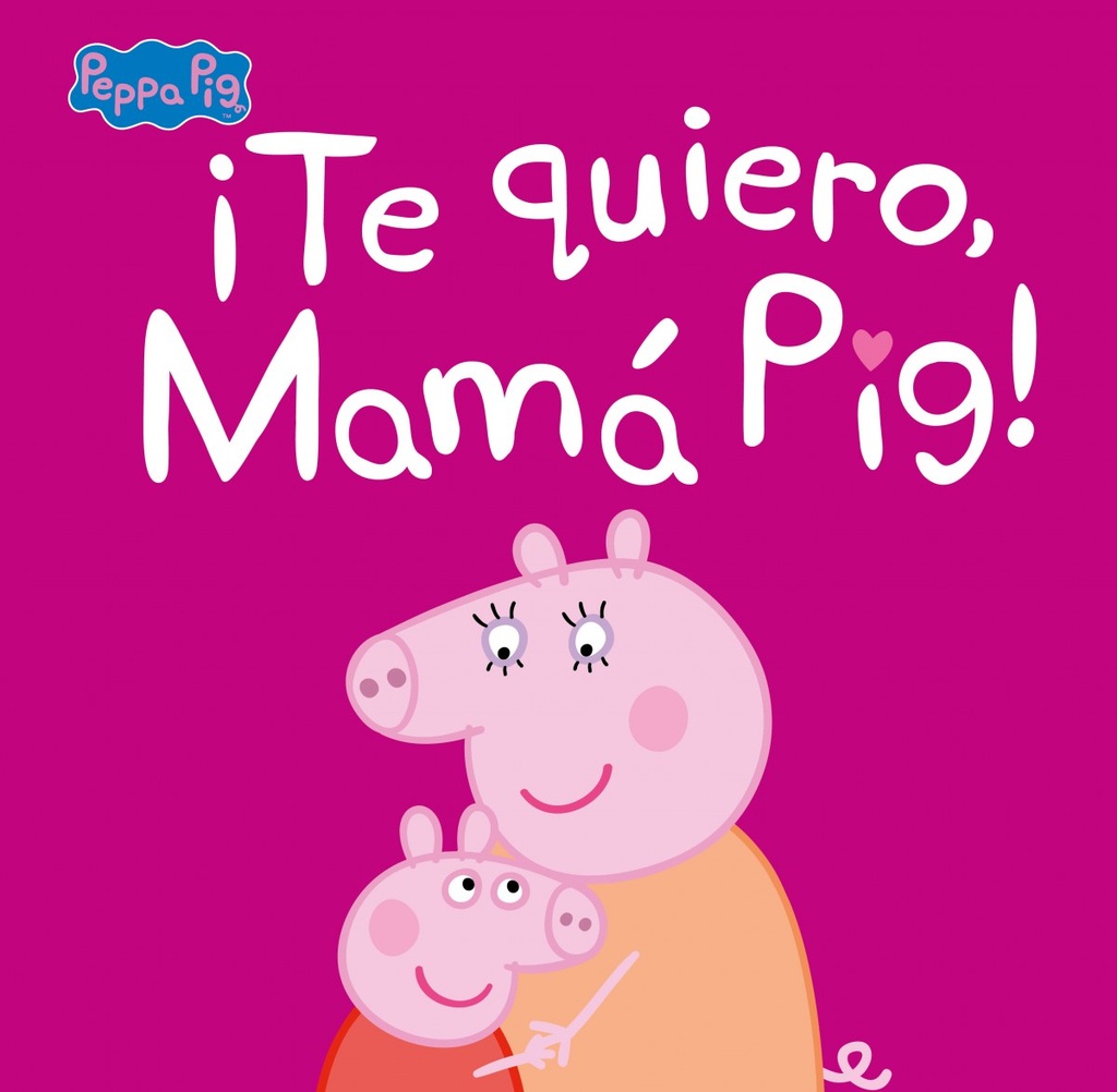 ¡Te quiero, Mamá Pig! (Un cuento de Peppa Pig)