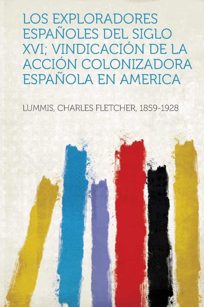 Los Exploradores Espanoles del Siglo XVI;Vindicacion de La Accion Colonizadora Espanola En America