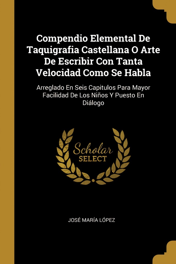 Compendio Elemental De Taquigrafia Castellana O Arte De Escribir Con Tanta Velocidad Como Se Habla