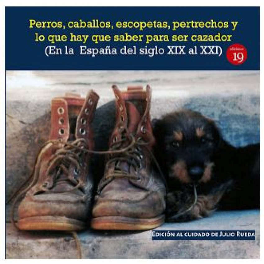 Perros, caballos, escopetas, pertrechos y lo que hay que saber para ser cazador (En la España del el siglo XIX al XXI)