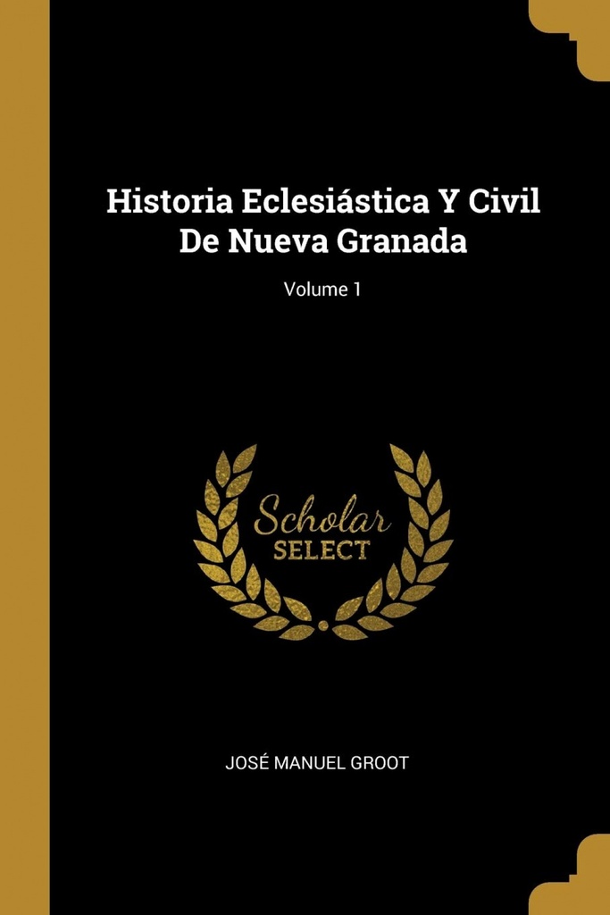 Historia Eclesiástica Y Civil De Nueva Granada;Volume 1