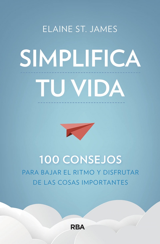 Simplifica tu vida. 100 consejos para bajar el ritmo y disfrutar de las cosas importantes.