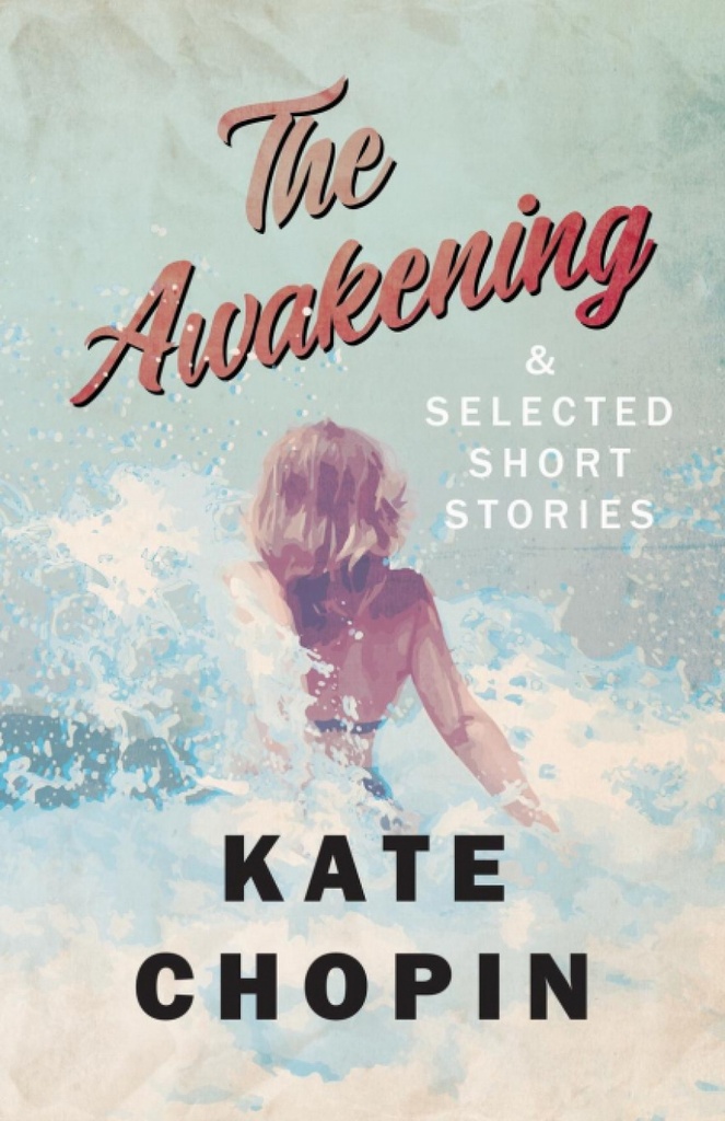 The Awakening, and Selected Short Stories