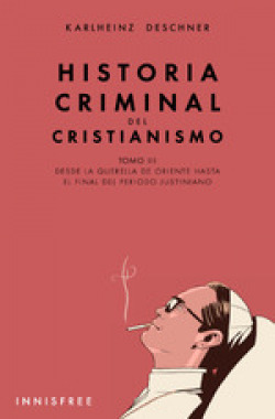 HISTORIA CRIMINAL DEL CRISTIANISMO TOMO III. DESDE LA QUERELLA DE ORIENTE HASTA