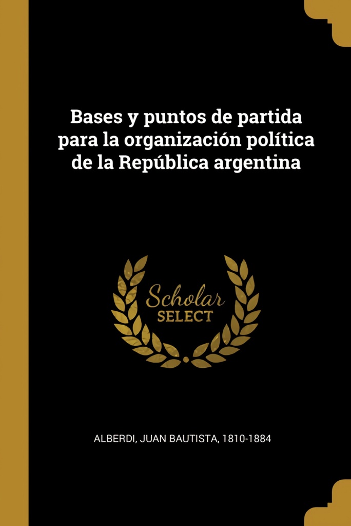 Bases y puntos de partida para la organización pol¡tica de la República argentina