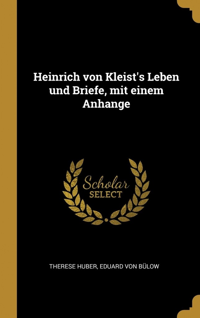 Heinrich von Kleist´s Leben und Briefe, mit einem Anhange