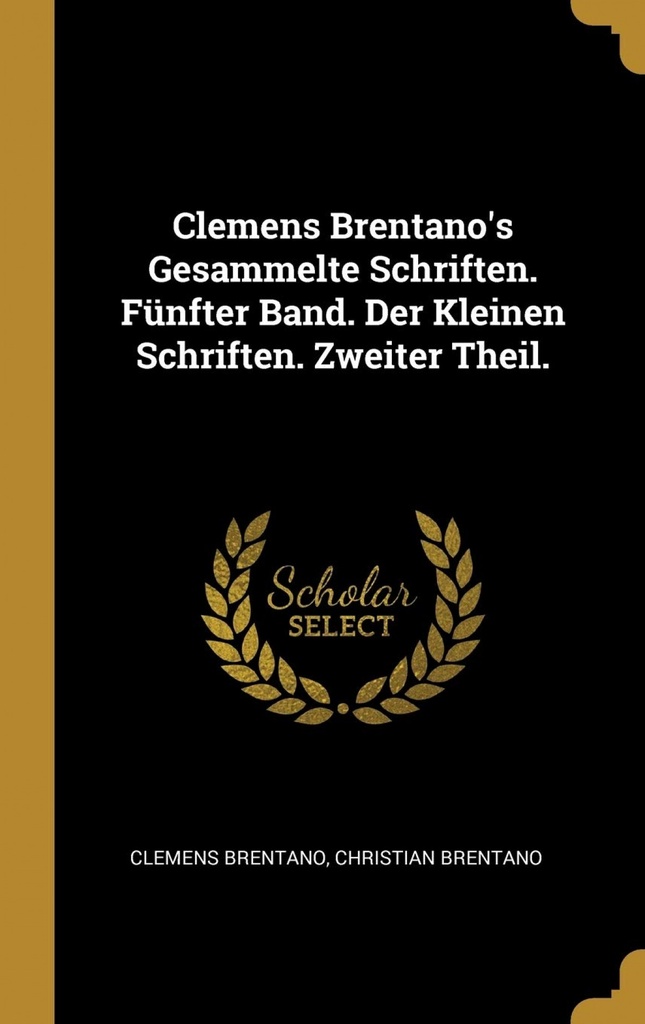 Clemens Brentano´s Gesammelte Schriften. Fünfter Band. Der Kleinen Schriften. Zweiter Theil.