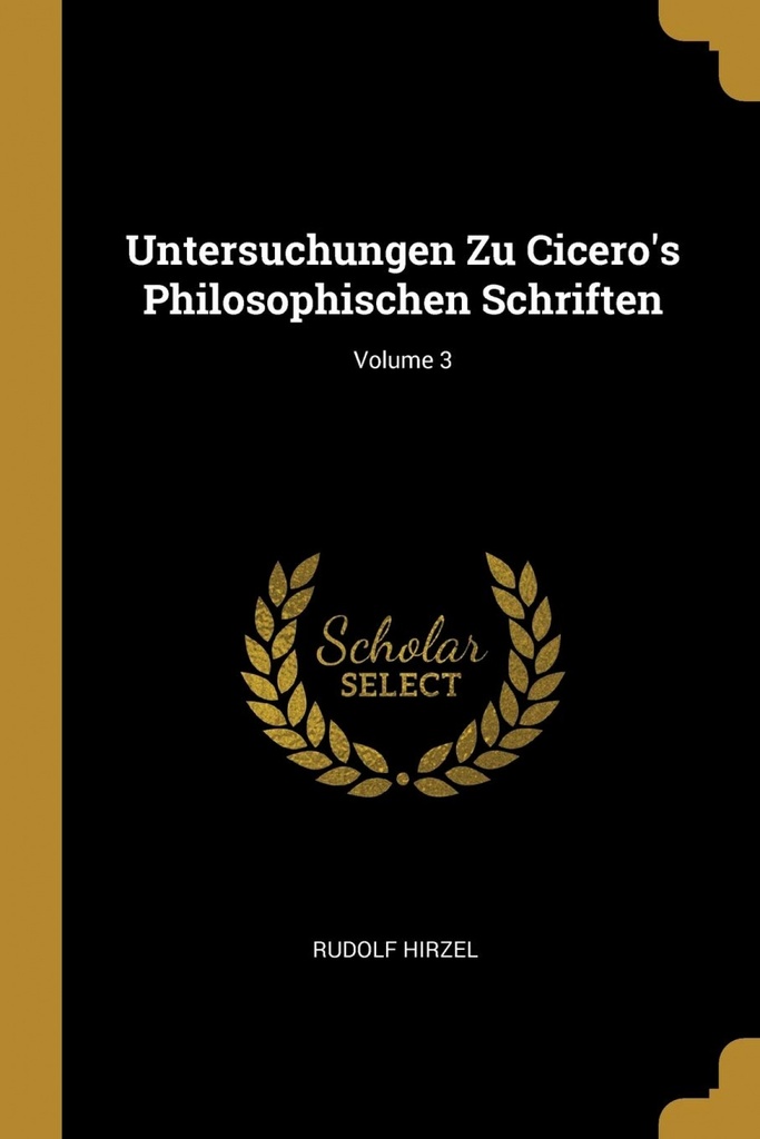 Untersuchungen Zu Cicero´s Philosophischen Schriften, Volume 3