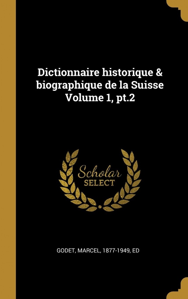 Dictionnaire historique &amp;biographique de la Suisse Volume 1, pt.2