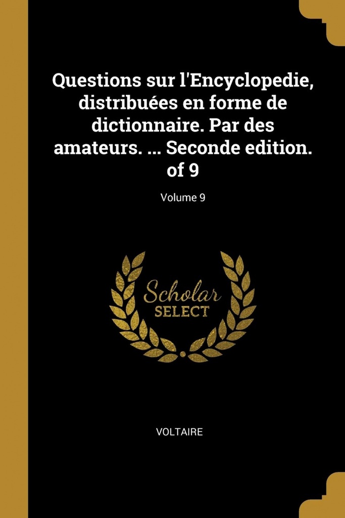 Questions sur l´Encyclopedie, distribuées en forme de dictionnaire. Par des amateurs. ... Seconde edition. of 9;Volume 9